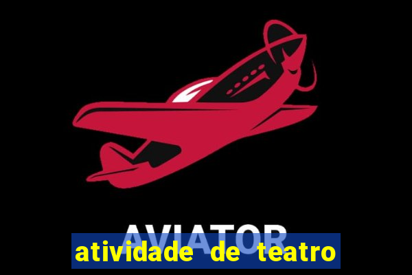 atividade de teatro 3 ano atividade sobre teatro 3 ano fundamental